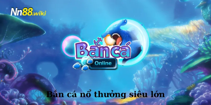 bắn cá nỗ hũ siêu khủng